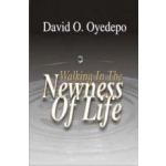 Walking in the Newness of Life by David O Oyedepo
