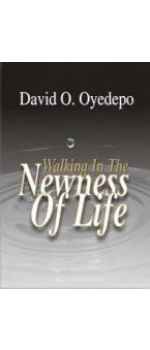 Walking in the Newness of Life by David O Oyedepo