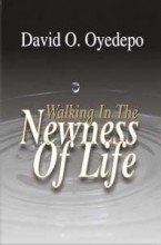 Walking in the Newness of Life by David O Oyedepo