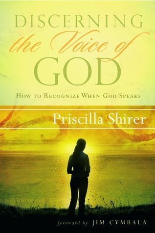 Discerning the Voice of God, How to Recognize When God Speaks by Priscilla Shirer