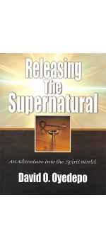 Releasing The Supernatural by David Oyedepo