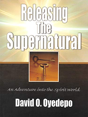 Releasing The Supernatural by David Oyedepo
