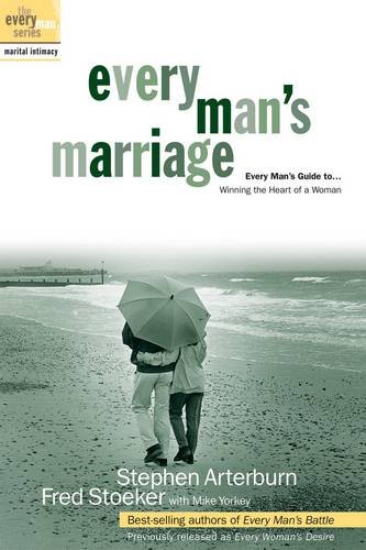 Every Man's Marriage: An Every Man's Guide to Winning the Heart of a Woman by Stephen Arterburn & Fred Stoeker