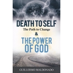 Death To Self, The Path to Change & The Power of God by Guillermo Maldonado