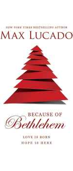 Because of Bethlehem: Love Is Born, Hope Is Here By Max Lucado