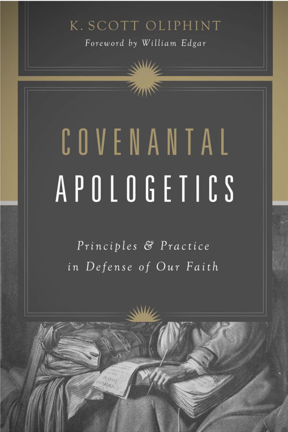 Covenantal Apologetics, Principles and Practice in Defense of Our Faith by K. Scott Oliphint