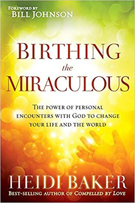 Birthing the Miraculous by Heidi Baker