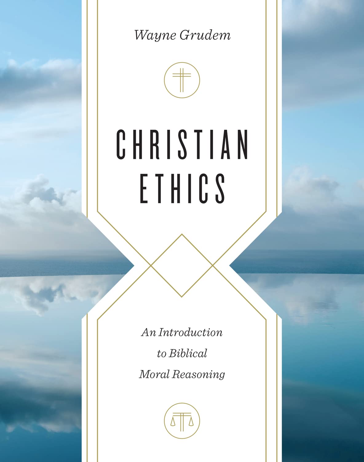 Christian Ethics, An Introduction to Biblical Moral Reasoning by Wayne Grudem