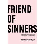 Friend of Sinners, Why Jesus Cares More About Relationship Than Perfection by Rich Wilkerson Jr.