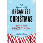Get Yourself Organized for Christmas, Simple Steps to Enjoying the Season by Kathi Lipp