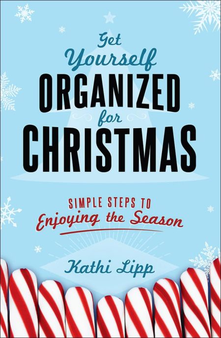 Get Yourself Organized for Christmas, Simple Steps to Enjoying the Season by Kathi Lipp