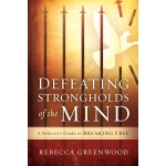 Defeating Strongholds of the Mind, A Believer's Guide to Breaking Free by Rebecca Greenwood