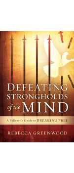 Defeating Strongholds of the Mind, A Believer's Guide to Breaking Free by Rebecca Greenwood