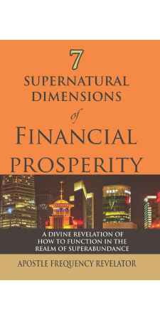 7 Supernatural Dimensions of Financial Prosperity by Apostle Frequency Revelator