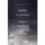 Dark Clouds, Deep Mercy, Discovering the Grace of Lament by Mark Vroegop