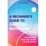 A Beginners Guide To Christian Meditation by Taylor Remington