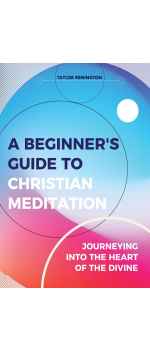 A Beginners Guide To Christian Meditation by Taylor Remington