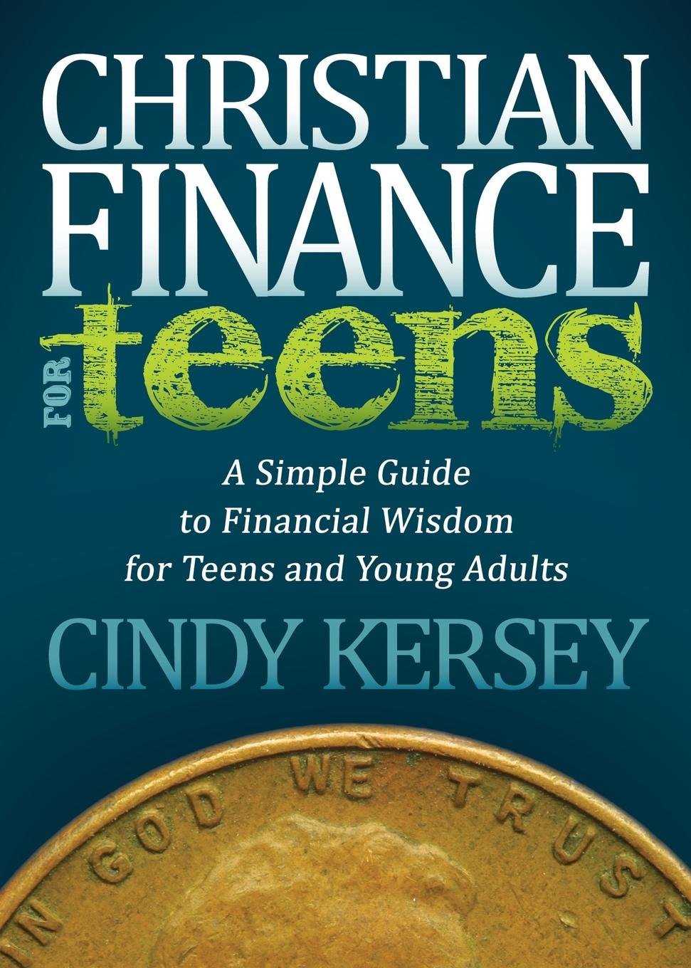 Christian Finance for Teens, A Simple Guide to Financial Wisdom for Teens and Young Adults by Cindy Kersey