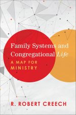 Family Systems and Congregational Life, A Map for Ministry by R. Robert Creech