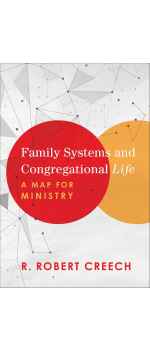 Family Systems and Congregational Life, A Map for Ministry by R. Robert Creech
