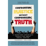 Confronting Injustice without Compromising Truth, 12 Questions Christians Should Ask About Social Justice by Thaddeus J. Williams