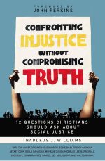Confronting Injustice without Compromising Truth, 12 Questions Christians Should Ask About Social Justice by Thaddeus J. Williams