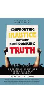 Confronting Injustice without Compromising Truth, 12 Questions Christians Should Ask About Social Justice by Thaddeus J. Williams