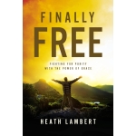 Finally Free, Fighting for Purity with the Power of Grace by Heath Lambert