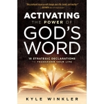 Activating the Power of God's Word, 16 Strategic Declarations to Transform Your Life by Kyle Winkler