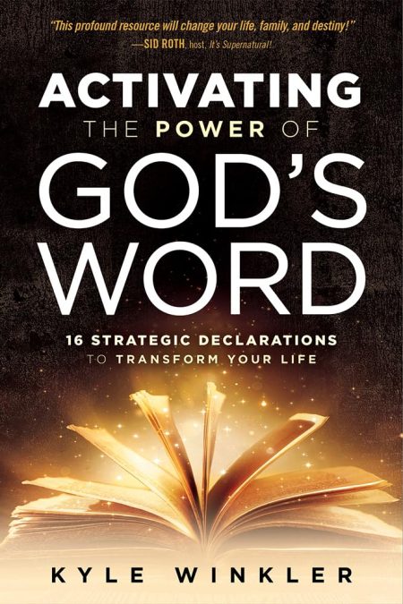 Activating the Power of God's Word, 16 Strategic Declarations to Transform Your Life by Kyle Winkler