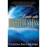 Awake Unto Righteousness: God is Greater than Your Guilt, Condemnation and Shame by  Claudia Baca-Moore