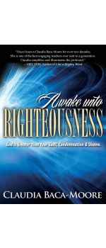 Awake Unto Righteousness: God is Greater than Your Guilt, Condemnation and Shame by  Claudia Baca-Moore