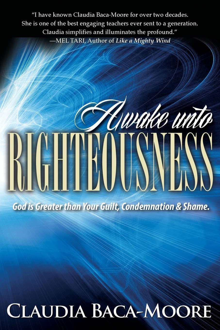 Awake Unto Righteousness: God is Greater than Your Guilt, Condemnation and Shame by  Claudia Baca-Moore
