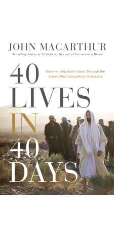 40 Lives in 40 Days Experiencing Gods Grace Through the Bibles Most Compelling Characters  by John F. MacArthur