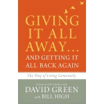 Giving It All Away…and Getting It All Back Again, The Way of Living Generously by David Green with Bill High