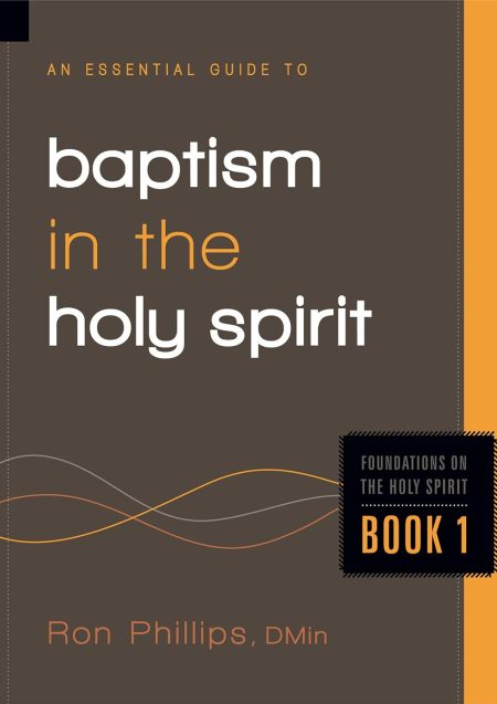 An Essential Guide to Baptism in the Holy Spirit, Foundations on the Holy Spirit Book 1 by Ron Phillips