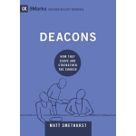 Deacons How They Serve and Strengthen the Church by Matt Smethurst