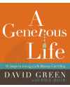 A Generous Life ,10 Steps to Living a Life Money Cant Buy by David Green with Bill High