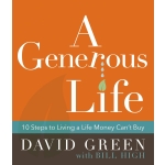 A Generous Life ,10 Steps to Living a Life Money Cant Buy by David Green with Bill High