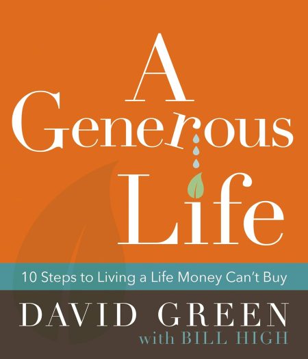 A Generous Life ,10 Steps to Living a Life Money Cant Buy by David Green with Bill High