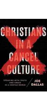 Christians in a Cancel Culture, Speaking with Truth and Grace in a Hostile World by Joe Dallas
