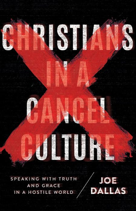 Christians in a Cancel Culture, Speaking with Truth and Grace in a Hostile World by Joe Dallas