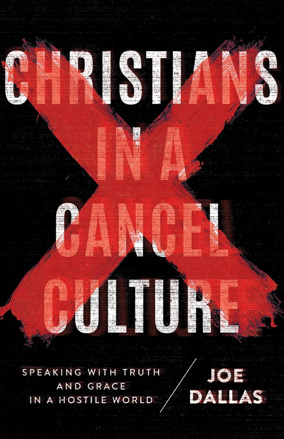Christians in a Cancel Culture, Speaking with Truth and Grace in a Hostile World by Joe Dallas