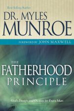 The Fatherhood Principle, God's Design and Destiny for Every Man by Myles Munroe Author