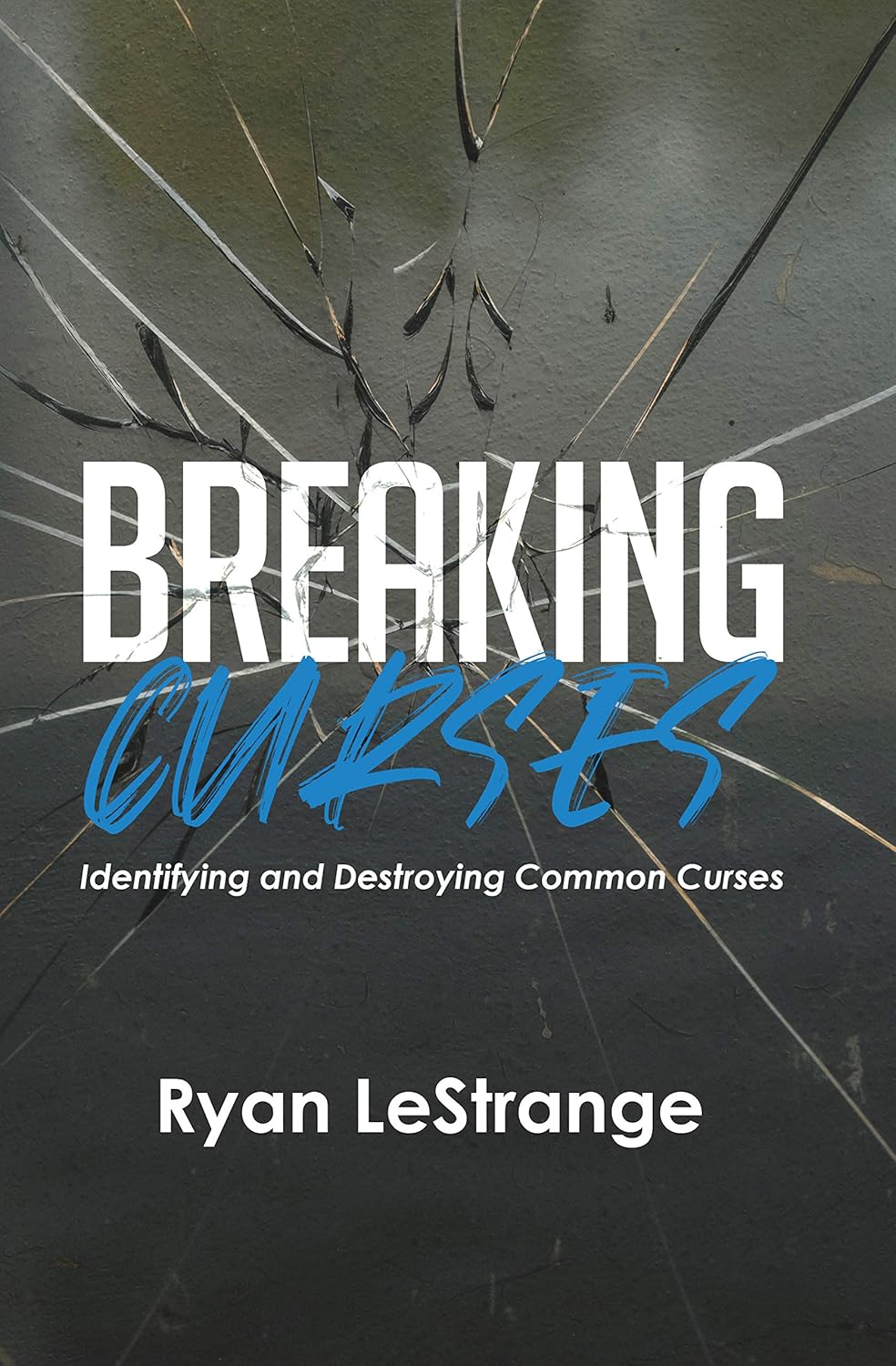 Breaking Curses, Identifying and Destroying Common Curses by Ryan LeStrange