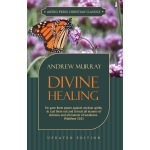 Divine Healing: He gave them power against unclean spirits, to cast them out and to heal all manner of sickness and all manner of weakness by Andrew Murray