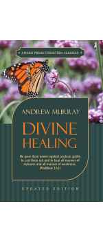 Divine Healing: He gave them power against unclean spirits, to cast them out and to heal all manner of sickness and all manner of weakness by Andrew Murray