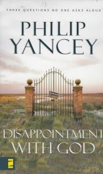 Disappointment With God, Three Questions No One Asks Aloud by Philip Yancey