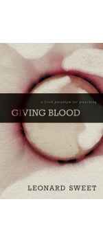 Giving Blood, A Fresh Paradigm for Preaching by Leonard Sweet