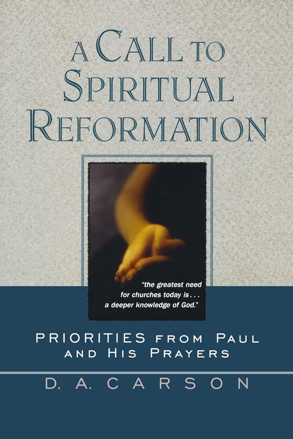 A Call to Spiritual Reformation, A Priorities from Paul and His Prayers by D. A. Carson